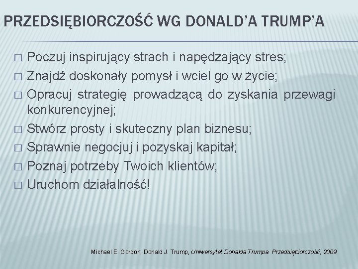 PRZEDSIĘBIORCZOŚĆ WG DONALD’A TRUMP’A � � � � Poczuj inspirujący strach i napędzający stres;