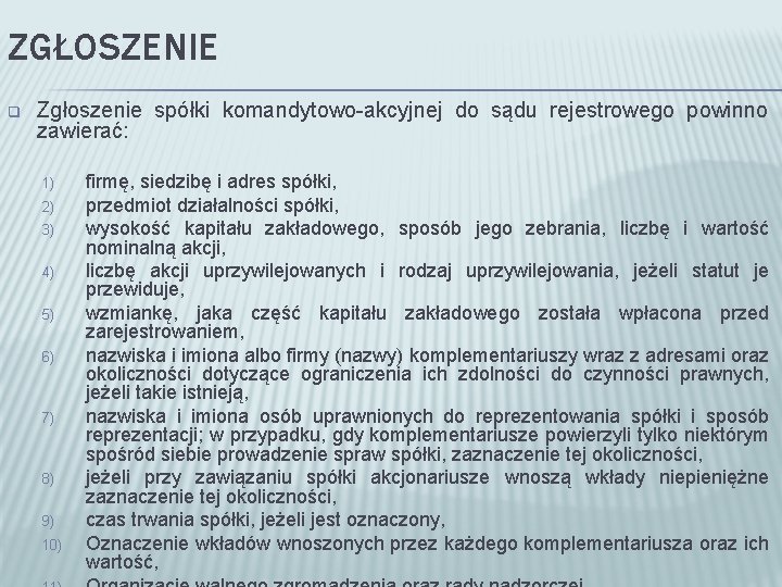 ZGŁOSZENIE q Zgłoszenie spółki komandytowo-akcyjnej do sądu rejestrowego powinno zawierać: 1) 2) 3) 4)