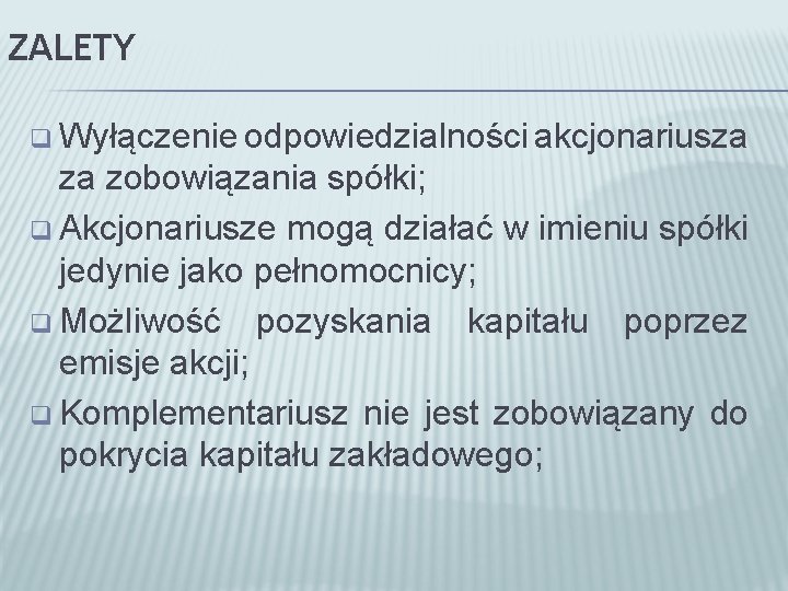 ZALETY q Wyłączenie odpowiedzialności akcjonariusza za zobowiązania spółki; q Akcjonariusze mogą działać w imieniu