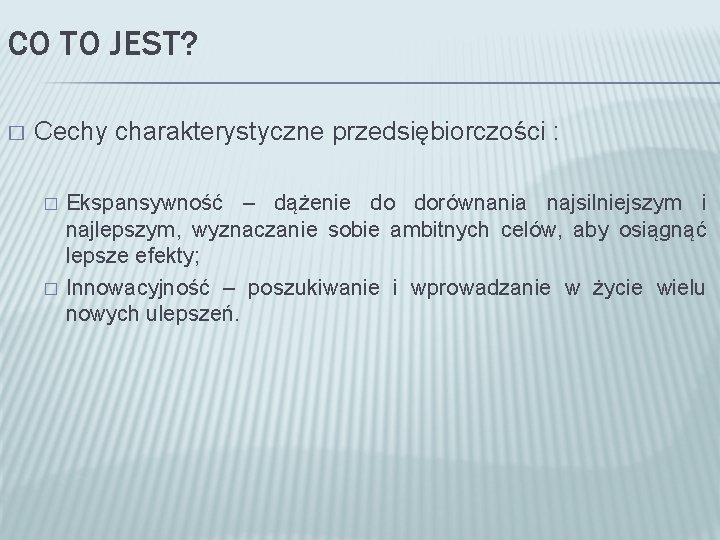 CO TO JEST? � Cechy charakterystyczne przedsiębiorczości : � � Ekspansywność – dążenie do