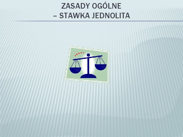 ZASADY OGÓLNE – STAWKA JEDNOLITA 