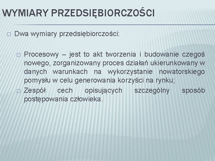 WYMIARY PRZEDSIĘBIORCZOŚCI � Dwa wymiary przedsiębiorczości: � � Procesowy – jest to akt tworzenia