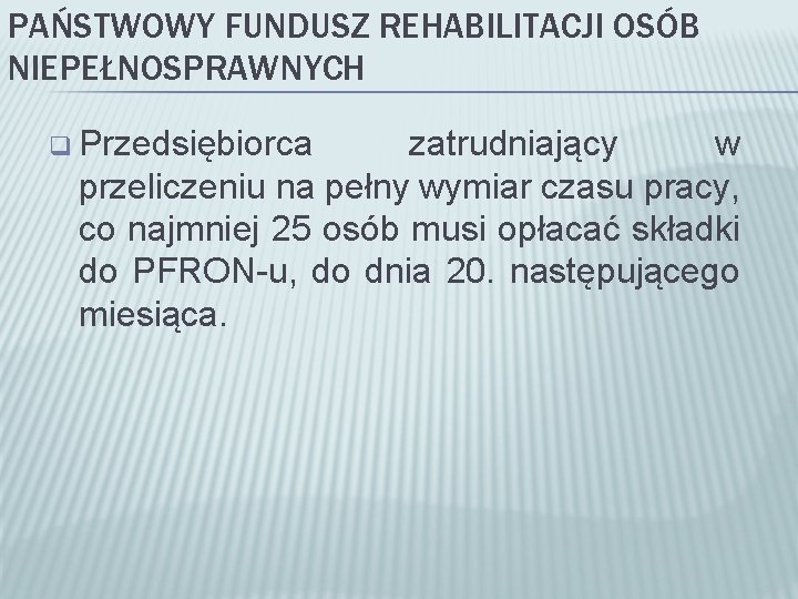 PAŃSTWOWY FUNDUSZ REHABILITACJI OSÓB NIEPEŁNOSPRAWNYCH q Przedsiębiorca zatrudniający w przeliczeniu na pełny wymiar czasu