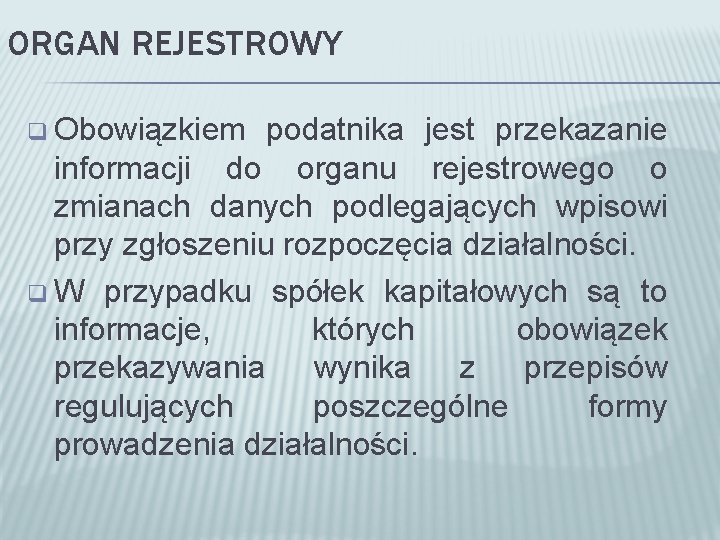 ORGAN REJESTROWY q Obowiązkiem podatnika jest przekazanie informacji do organu rejestrowego o zmianach danych