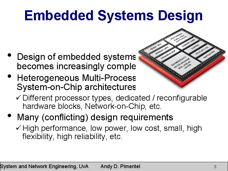 Embedded Systems Design • • Design of embedded systems becomes increasingly complex Heterogeneous Multi-Processor