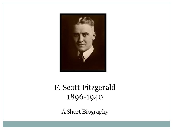 F. Scott Fitzgerald 1896 -1940 A Short Biography 