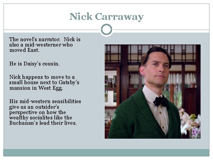 Nick Carraway The novel’s narrator. Nick is also a mid-westerner who moved East. He