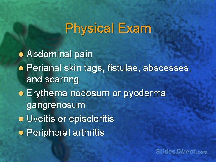Physical Exam l Abdominal pain l Perianal skin tags, fistulae, abscesses, and scarring l