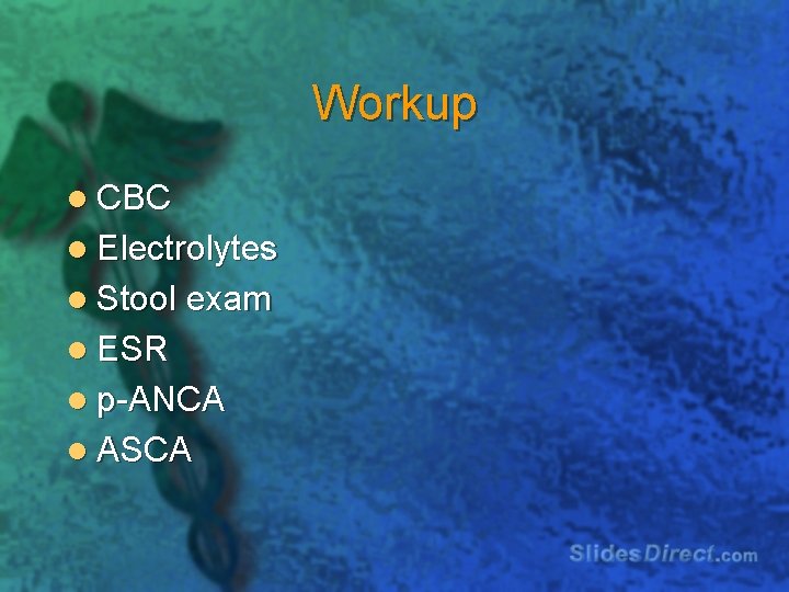 Workup l CBC l Electrolytes l Stool exam l ESR l p-ANCA l ASCA