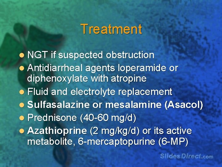 Treatment l NGT if suspected obstruction l Antidiarrheal agents loperamide or diphenoxylate with atropine