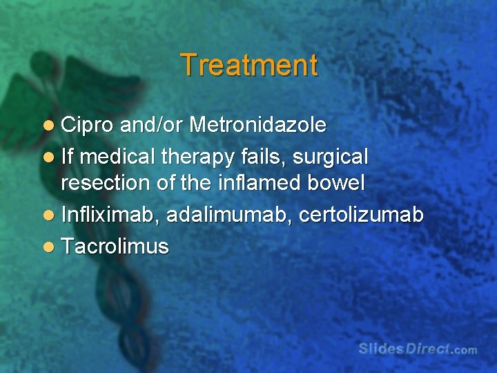 Treatment l Cipro and/or Metronidazole l If medical therapy fails, surgical resection of the