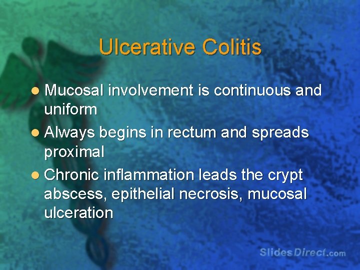 Ulcerative Colitis l Mucosal involvement is continuous and uniform l Always begins in rectum