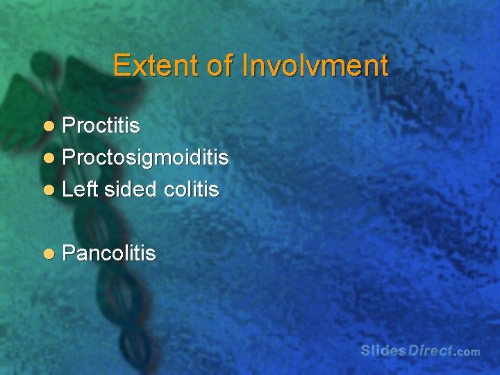 Extent of Involvment l Proctitis l Proctosigmoiditis l Left sided colitis l Pancolitis 