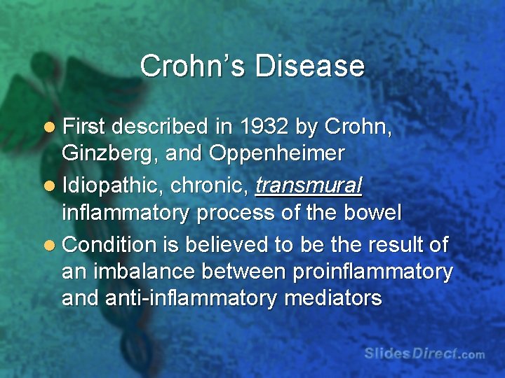 Crohn’s Disease l First described in 1932 by Crohn, Ginzberg, and Oppenheimer l Idiopathic,
