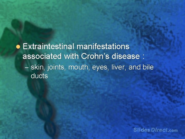 l Extraintestinal manifestations associated with Crohn’s disease : – skin, joints, mouth, eyes, liver,