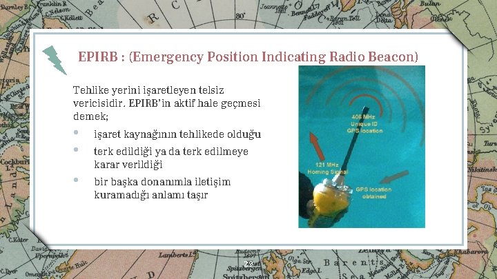EPIRB : (Emergency Position Indicating Radio Beacon) Tehlike yerini işaretleyen telsiz vericisidir. EPIRB’in aktif