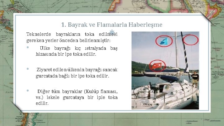 1. Bayrak ve Flamalarla Haberleşme Teknelerde bayrakların toka edilmesi gereken yerler o nceden belirlenmiştir: