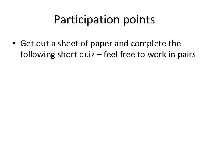Participation points • Get out a sheet of paper and complete the following short