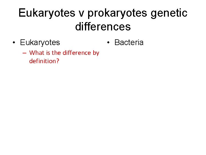 Eukaryotes v prokaryotes genetic differences • Eukaryotes – What is the difference by definition?