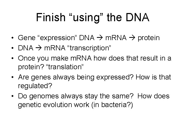 Finish “using” the DNA • Gene “expression” DNA m. RNA protein • DNA m.