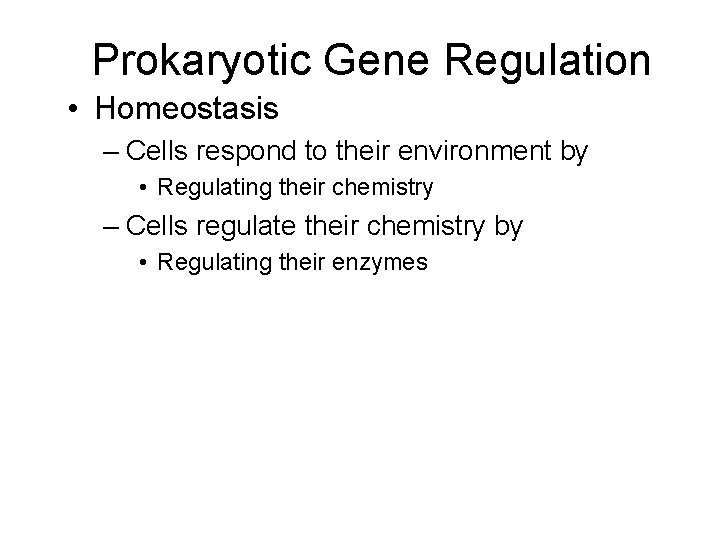 Prokaryotic Gene Regulation • Homeostasis – Cells respond to their environment by • Regulating