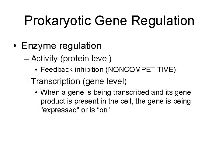 Prokaryotic Gene Regulation • Enzyme regulation – Activity (protein level) • Feedback inhibition (NONCOMPETITIVE)