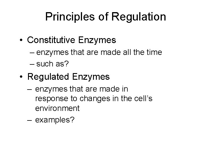 Principles of Regulation • Constitutive Enzymes – enzymes that are made all the time