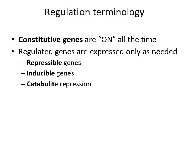 Regulation terminology • Constitutive genes are “ON” all the time • Regulated genes are