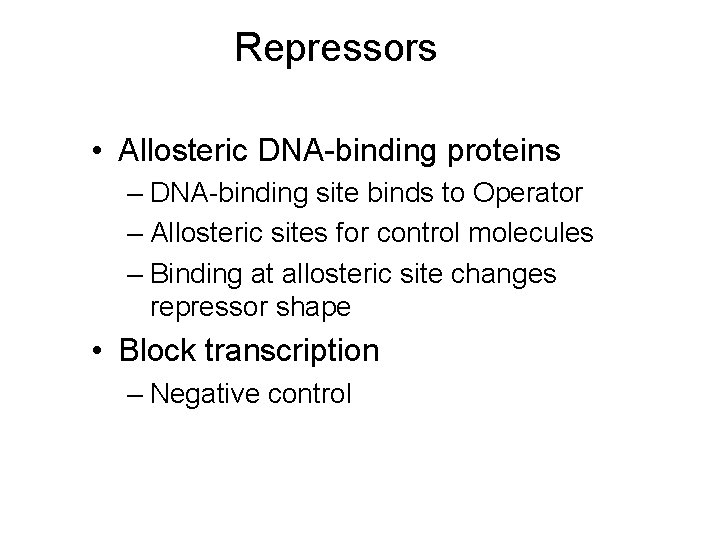 Repressors • Allosteric DNA-binding proteins – DNA-binding site binds to Operator – Allosteric sites