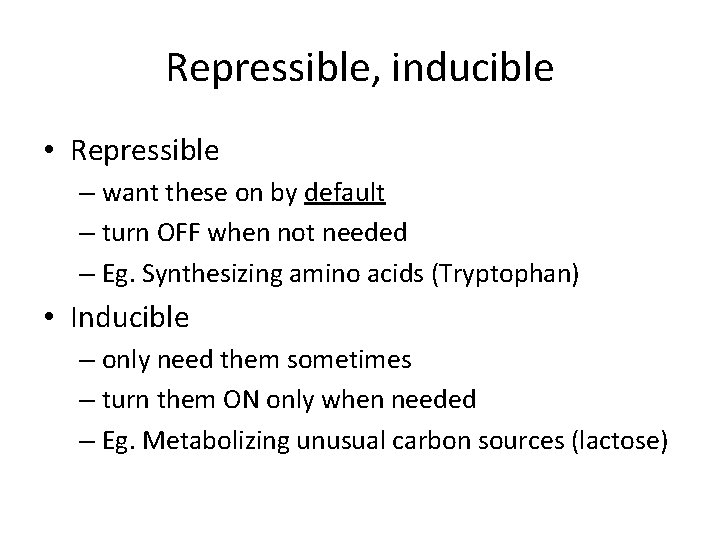 Repressible, inducible • Repressible – want these on by default – turn OFF when
