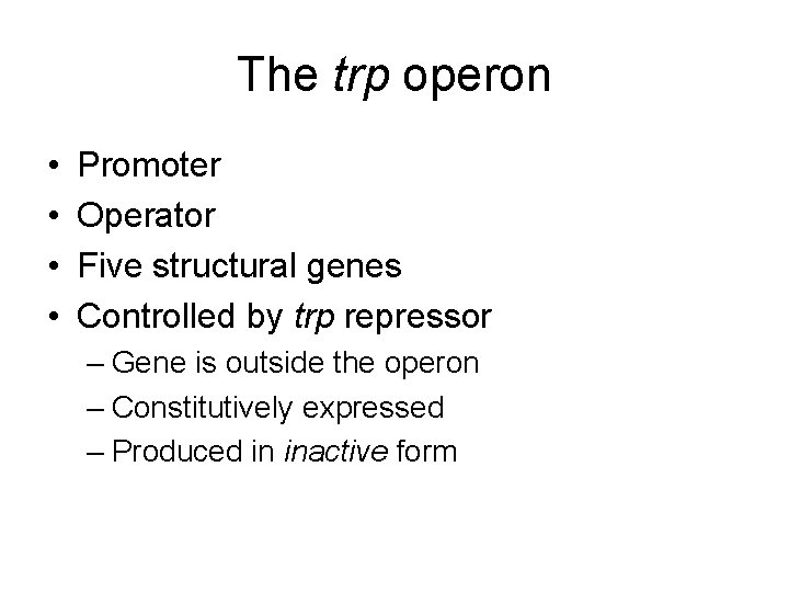 The trp operon • • Promoter Operator Five structural genes Controlled by trp repressor