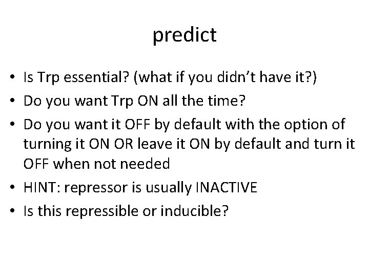 predict • Is Trp essential? (what if you didn’t have it? ) • Do