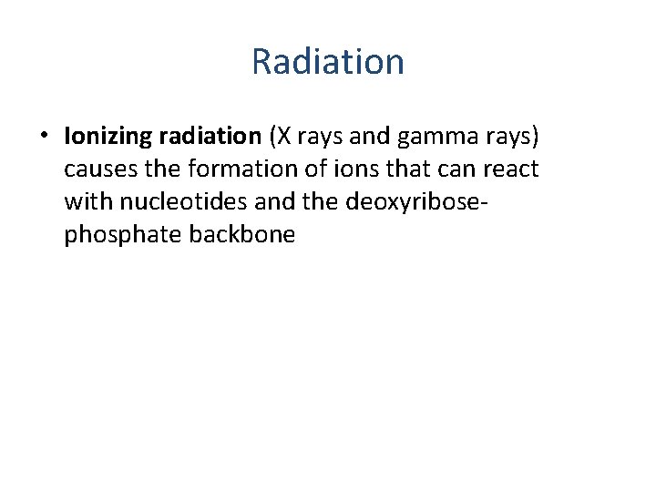 Radiation • Ionizing radiation (X rays and gamma rays) causes the formation of ions