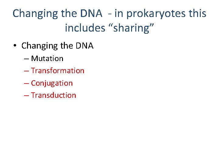 Changing the DNA - in prokaryotes this includes “sharing” • Changing the DNA –