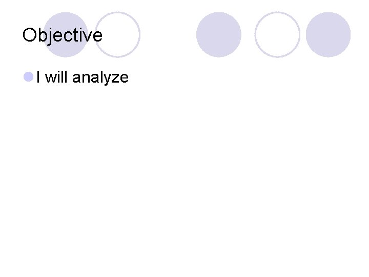 Objective l I will analyze 