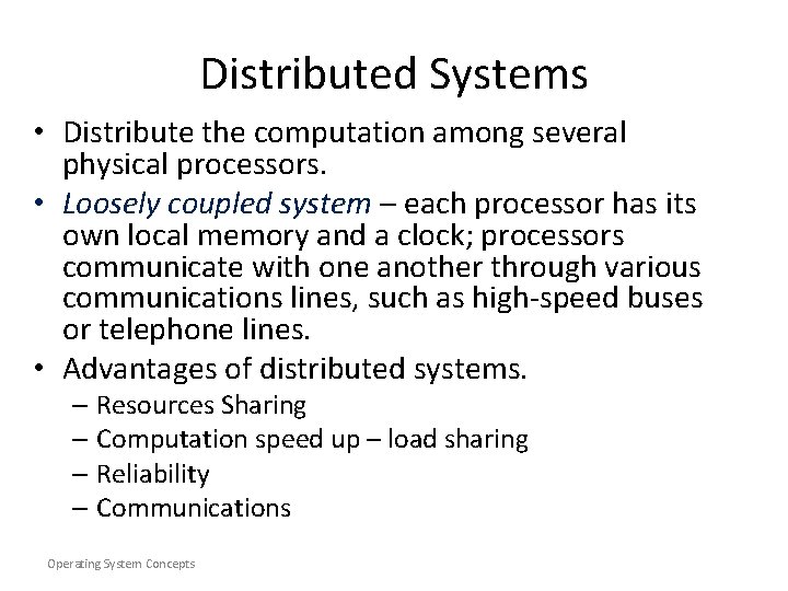Distributed Systems • Distribute the computation among several physical processors. • Loosely coupled system
