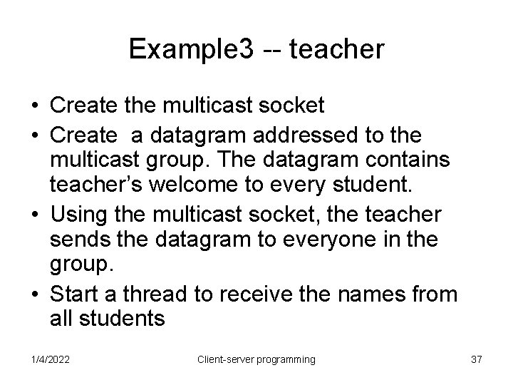 Example 3 -- teacher • Create the multicast socket • Create a datagram addressed