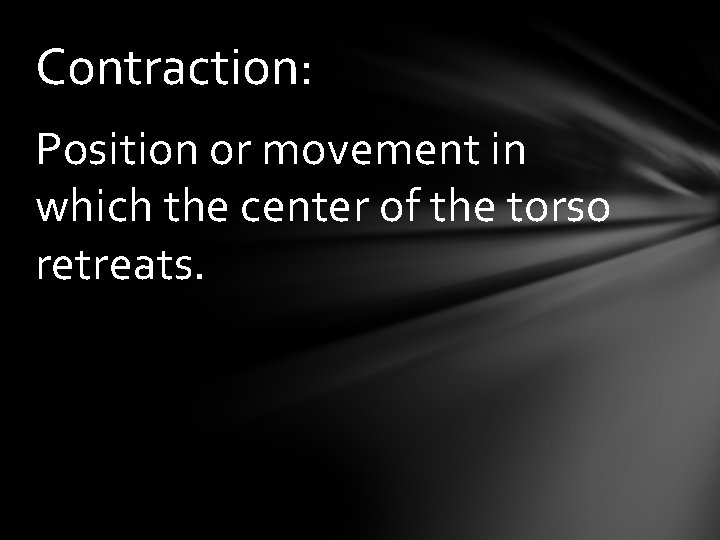 Contraction: Position or movement in which the center of the torso retreats. 