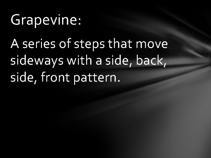 Grapevine: A series of steps that move sideways with a side, back, side, front