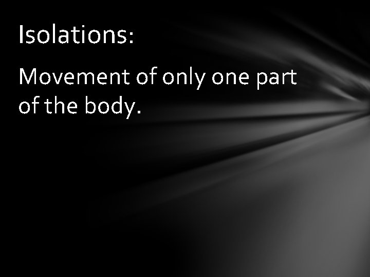 Isolations: Movement of only one part of the body. 