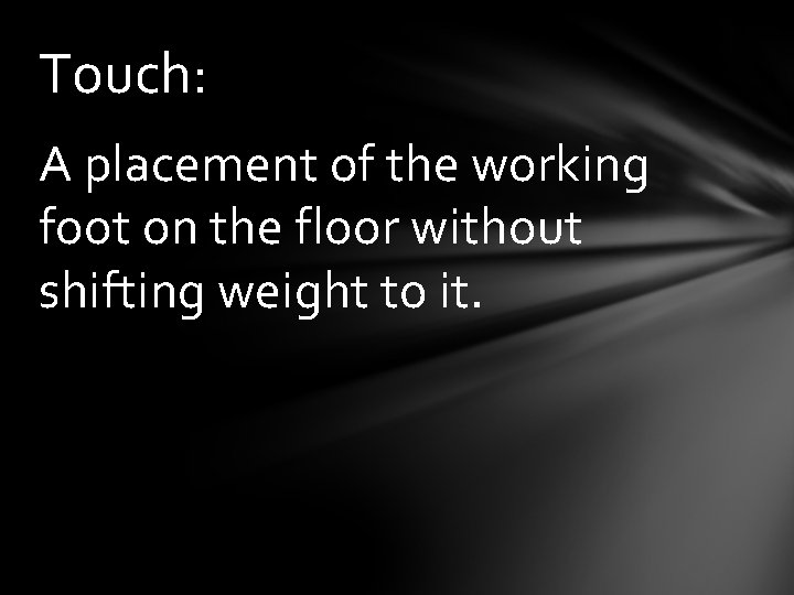 Touch: A placement of the working foot on the floor without shifting weight to