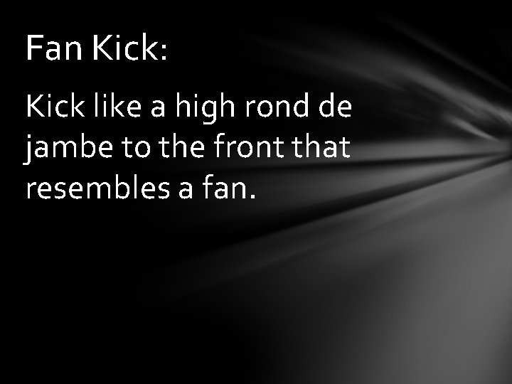 Fan Kick: Kick like a high rond de jambe to the front that resembles