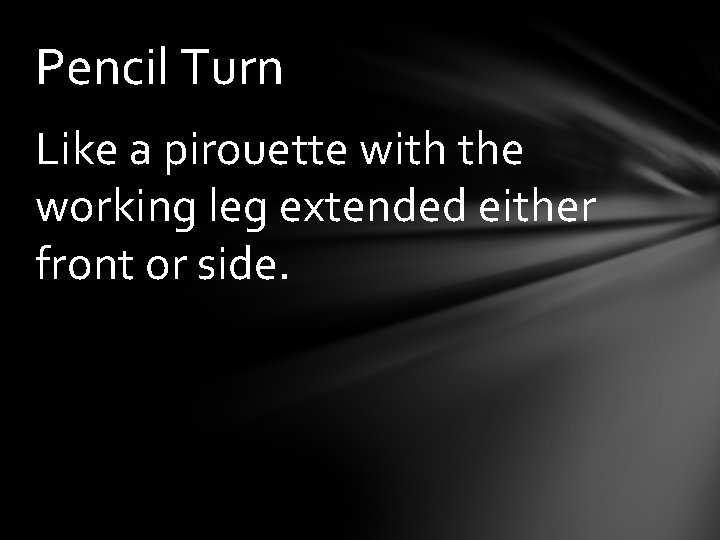 Pencil Turn Like a pirouette with the working leg extended either front or side.