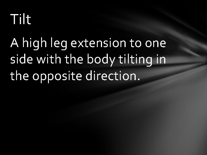 Tilt A high leg extension to one side with the body tilting in the