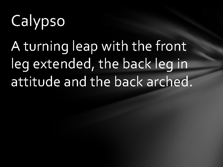 Calypso A turning leap with the front leg extended, the back leg in attitude