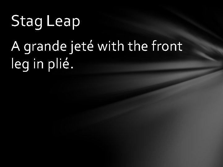 Stag Leap A grande jeté with the front leg in plié. 