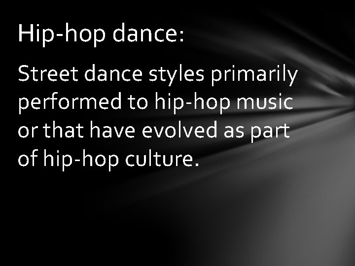 Hip-hop dance: Street dance styles primarily performed to hip-hop music or that have evolved