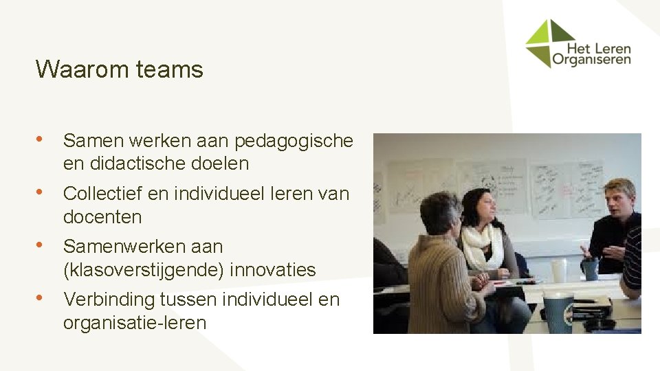 Waarom teams • Samen werken aan pedagogische en didactische doelen • Collectief en individueel