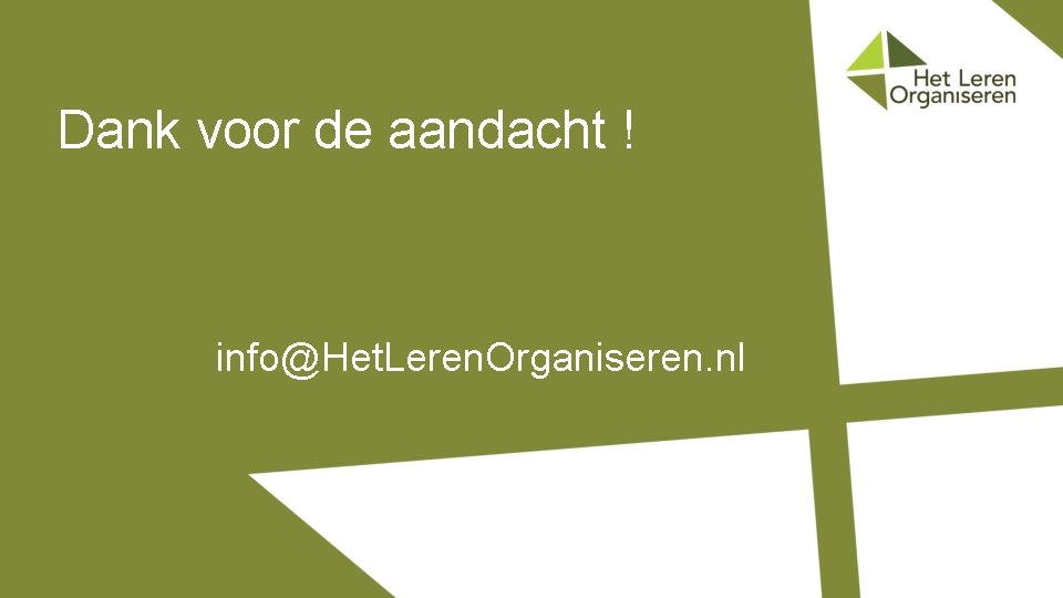 Dank voor de aandacht ! info@Het. Leren. Organiseren. nl 