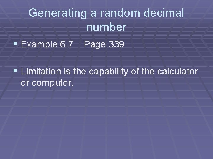 Generating a random decimal number § Example 6. 7 Page 339 § Limitation is